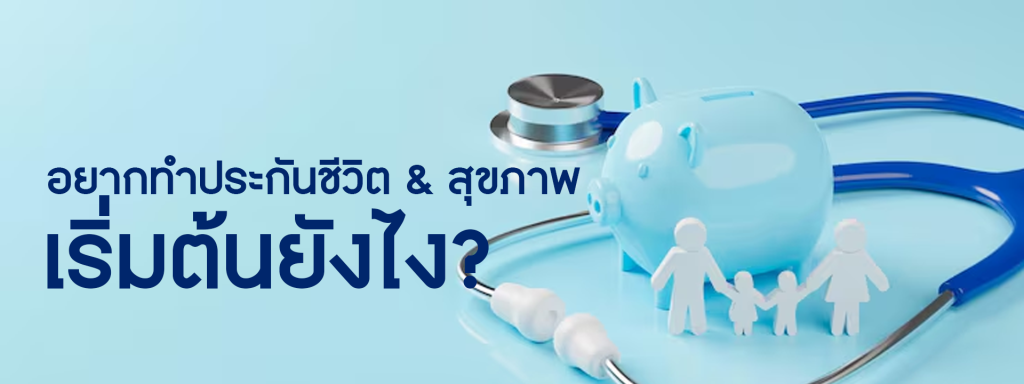 อยากทำประกันชีวิต & สุขภาพ ต้องเริ่มยังไง?